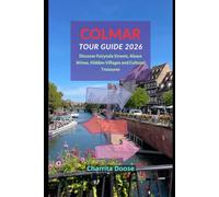 Colmar Tour Guide 2026: Discover Fairytale Streets, Alsace Wines, Hidden Villages and Cultural Treasures