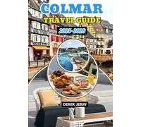 COLMAR TRAVEL GUIDE 2025-2026: Explore the Magic of Alsace with Local Secrets, Cultural Treasures, and Hidden Gems for Every Season