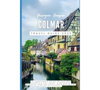 Colmar Travel Guide 2025: “A Traveler's Guide to explore Colmar's Day Trips, Vineyards, Markets, and Cultural Insights in the Heart of Alsace”