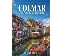 COLMAR TRAVEL GUIDE 2026-2027: Practical Itineraries and Honest Costs for First-Time Visitors and Solo Planners