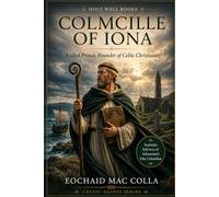 Colmcille of Iona: Exiled Prince, Founder of Celtic Christianity