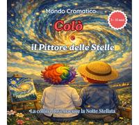 Colò e il Pittore delle Stelle: La collina dove nacque la Notte Stellata - per bambini da 5 a 10 anni (MONDO CROMATICO - Serie Le Storie di Colò)