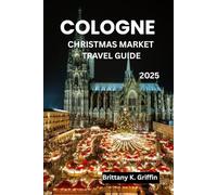 COLOGNE CHRISTMAS MARKE TRAVEL GUIDE 2025: From Cathedral Squares to Riverside Stalls