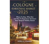 Cologne Christmas Market 2025: Where to Stay, What to Eat, and How to Experience Germany’s Most Magical Holiday Season