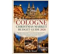 COLOGNE CHRISTMAS MARKET BUDGET GUIDE 2026: Affordable Festive Experiences, Money-Saving Itineraries, Budget-Friendly Stays, Local Food, Free Attractions, Smart Transportation Tips, Hidden Gems