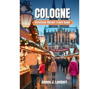 COLOGNE Christmas Market Travel Guide 2025-2026: The Ultimate Local’s Guide to Cologne’s Enchanting Winter Markets - Insider Tips, Hidden Gems, solo, luxury, budget, and Must-See Festive Experiences