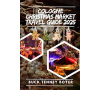 Cologne Christmas market travel guide 2025: The Ultimate Travel Guide to Festive Markets, Holiday Events, Local Delights, and Unforgettable Experiences