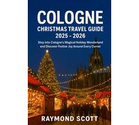Cologne Christmas Travel Guide 2025 - 2026: Step into Cologne’s Magical Holiday Wonderland and Discover Festive Joy Around Every Corner (Hidden ... the World's Best-Kept Travel Secrets)