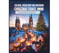Cologne, Düsseldorf and Dortmund Christmas Travel Guide 2025: Germany’s Rhineland Magic, Cathedral Markets and the World’s Largest Christmas Tree