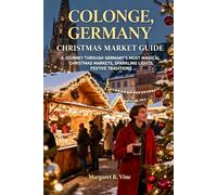 COLOGNE,GERMANY CHRISTMAS MARKET GUIDE 2025: A JOURNEY THROUGH GERMANY'S MOST MAGICAL CHRISTMAS MARKETS,SPARKLING LIGHTS,FESTIVE TRADITIONS (Pathways to new horizons)