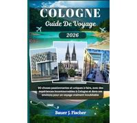 COLOGNE GUIDE DE VOYAGE: 90 choses passionnantes et uniques à faire, avec des expériences incontournables à Cologne et dans ses environs pour un voyage vraiment inoubliable (Fischer Voyage FR)