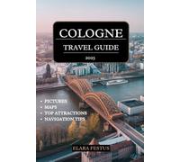 COLOGNE TRAVEL GUIDE 2025: Explore Iconic Landmarks, Must-See Attractions, Local Cuisine, Festivals, and Insider Tips for an Unforgettable Experience in Germany’s Cultural Heritage City