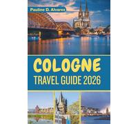 Cologne Travel Guide 2026: Explore the Heart of Germany's Cultural Capital