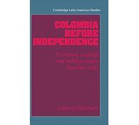 Colombia before Independence: Economy, Society, and Politics under Bourbon Rule: 75 (Cambridge Latin American Studies, Series Number 75)