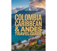 Colombia Caribbean & Andes Travel Guide: From Emerald Beaches to Sky-High Cities - The Complete 2025 Explorer’s Guide to Culture & Modern Travel in Colombia (Iconic Destinations Travel Guide Series)