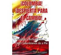 ¡COLOMBIA! ¡DESPIERTA PARA EL CAMBIO!: Análisis y Reflexiones de Tres Colombianos de a Pie