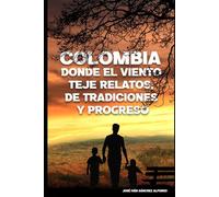 COLOMBIA, DONDE EL VIENTO TEJE RELATOS DE TRADICIONES Y PROGRESO