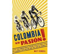 Colombia Es Pasion!: The Generation of Racing Cyclists Who Changed Their Nation and the Tour de France