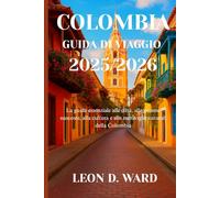COLOMBIA GUIDA DI VIAGGIO 2025/2026: La guida essenziale alle città, alle gemme nascoste, alla cultura e alle meraviglie naturali della Colombia