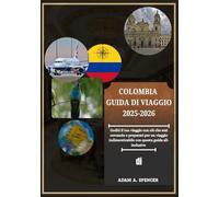 COLOMBIA GUIDA DI VIAGGIO 2025-2026: Viaggio attraverso la Porta d'accesso al Sud America: gemme urbane, meraviglie naturali e siti storici con consigli utili, itinerari suggeriti e conoscenze locali
