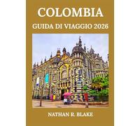 COLOMBIA GUIDA DI VIAGGIO 2026: Scopri città, cultura, natura e avventura in una terra ricca di diversità