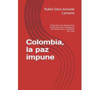 Colombia, la paz impune: Mirada crítica a las negociaciones y acuerdo de paz entre el gobierno de Juan Manuel Santos y las FARC-EP, 2011-2016