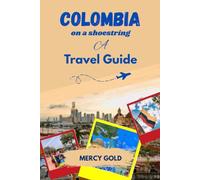 COLOMBIA ON A SHOESTRING: The Complete Budget Backpacker's Guide - Travel Under $50/Day Without Missing a Thing