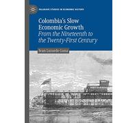 Colombia’s Slow Economic Growth: From the Nineteenth to the Twenty-First Century (Palgrave Studies in Economic History)