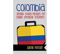 Colombia: Spanish Travel Phrases for English Speaking Travelers: The most useful 1.000 phrases to get around when traveling in Colombia