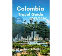 Colombia Travel Guide 2025/2026: Explore the Best Destinations, Hidden Gems, Adventure Activities, Coffee Tours, and Cultural Insights from Bogotá to Medellín, Cartagena to the Caribbean