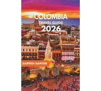 COLOMBIA Travel Guide 2026: A Journey Through the Heart of Colombia’s Diverse Regions, Breathtaking Natural Wonders, and Hidden Urban and Rural Retreats