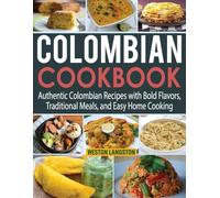 Colombian Cookbook: Authentic Colombian Recipes with Bold Flavors, Traditional Meals, and Easy Home Cooking