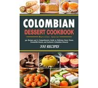 Colombian Dessert Cookbook: 350 Recipes and A Comprehensive Guide to Delicious Sweet Treats, Irresistible Sweets, and Authentic Colombian Desserts