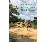 Colombian Peasants in the Neoliberal Age : Between War Rentierism and Subsistence