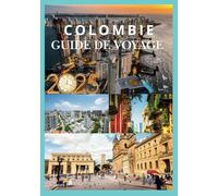 COLOMBIE GUIDE DE VOYAGE 2025: Votre compagnon essentiel pour découvrir la culture colombienne, la nature et l'aventure