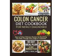 COLON CANCER DIET COOKBOOK FOR NEWLY DIAGNOSED: Easy-to-Follow Delicious Recipes for Nourishing Your Body Through Every Stage of Treatment