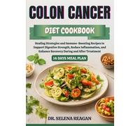 COLON CANCER DIET COOKBOOK: Healing Strategies and Immune-Boosting Recipes to Support Digestive Strength, Reduce Inflammation, and Enhance Recovery During and After Treatment