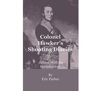 Colonel Hawker's Shooting Diaries - Edited With An Introduction