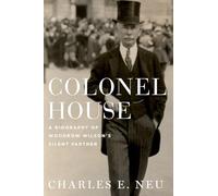 Colonel House: A Biography of Woodrow Wilson's Silent Partner – Oxford University Press