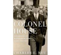 Colonel House: A Biography of Woodrow Wilson's Silent Partner