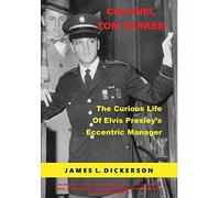 Colonel Tom Parker: The Curious Life of Elvis Presley's Eccentric Manager