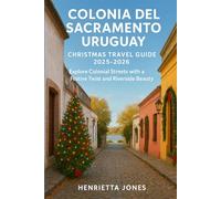 Colonia del Sacramento Uruguay Christmas Travel Guide 2025-2026: Explore Colonial Streets with a Festive Twist and Riverside Beauty (Christmas and Winter Travel Guide 2025 - 2026)
