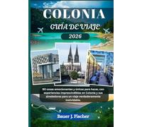 COLONIA GUÍA DE VIAJE: 90 cosas emocionantes y únicas para hacer, con experiencias imprescindibles en Colonia y sus alrededores para un viaje verdaderamente inolvidable (Viaje Fischer ESP)
