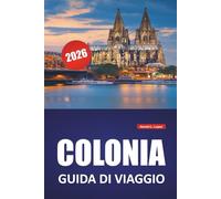 COLONIA GUIDA DI VIAGGIO 2026: Siti storici, passeggiate sul lungofiume, musei, attrazioni architettoniche e gite di un giorno nel centro culturale della Germania occidentale