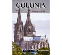 COLONIA GUIDA DI VIAGGIO: Scopri Colonia: le principali attrazioni, la cucina locale, la cultura, le gite di un giorno e i consigli degli esperti per ... (Serie di guide turistiche Miles & Realms)