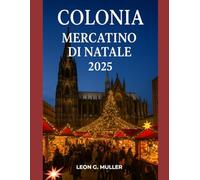 COLONIA MERCATINO DI NATALE 2025: "Il tuo viaggio definitivo verso le destinazioni festive più incantevoli del mondo" (“Travel the World”)