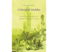 Colonial al-Andalus: Spain and the Making of Modern Moroccan Culture