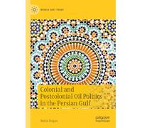 Colonial and Postcolonial Oil Politics in the Persian Gulf (Middle East Today)