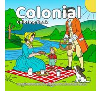 Colonial Coloring Book: Fun and Educational Colonial Life Coloring Book for Kids - Historical Scenes, Farm Life, Crafts, Daily Life, School, Animals, ... Adventures, Colorless and Easy to Color