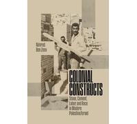 Colonial Constructs: Stone, Cement, Labor, and Race in Modern Palestine/Israel (Stanford Studies in Middle Eastern and Islamic Societies and Cultures)